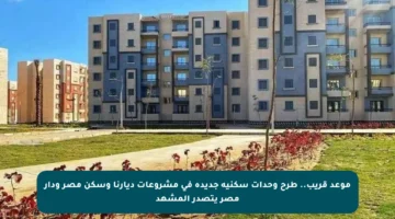 موعد قريب.. طرح وحدات سكنية جديدة في مشروعات ديارنا وسكن مصر ودار مصر يتصدر المشهد